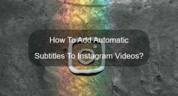How To Add Subtitles To Instagram Videos?
