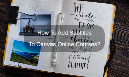 ¿Cómo agregar subtítulos a los cursos en línea de Canvas?