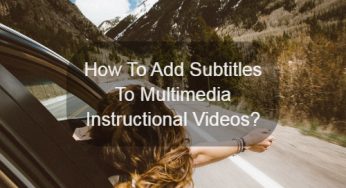 How To Add Subtitles To Multimedia Instructional Videos?