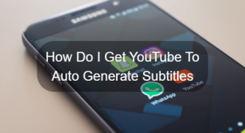 How Do I Get YouTube Auto Generate Subtitles?