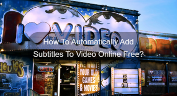How To Automatically Add Subtitles To Video With The Best Way in 2024?