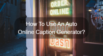 How To Use A Excellent Auto Online Caption Generator?