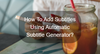 How To Add Subtitles: 1 Best Automatic Subtitle Generator