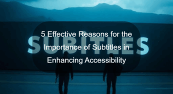 5 Effective Reasons for the Importance of Subtitles in Enhancing Accessibility