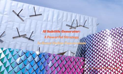 AI Subtitle Generator یک استراتژی قدرتمند برای افزایش تبدیل آنلاین