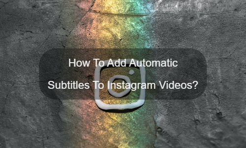 Instagramビデオに自動字幕を追加する方法