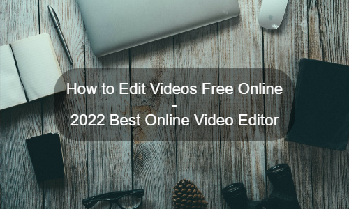 विनामूल्य ऑनलाइन व्हिडिओ कसे संपादित करावे - 2022 सर्वोत्तम ऑनलाइन व्हिडिओ संपादक