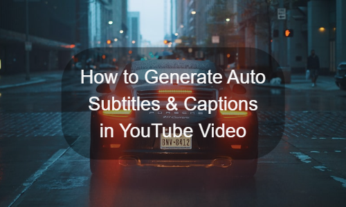 How to Generate Auto Subtitles & Captions in YouTube Video